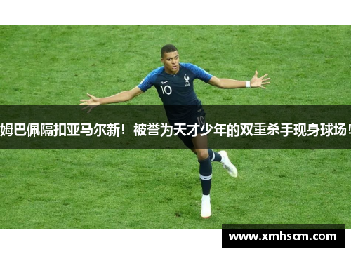 姆巴佩隔扣亚马尔新！被誉为天才少年的双重杀手现身球场！