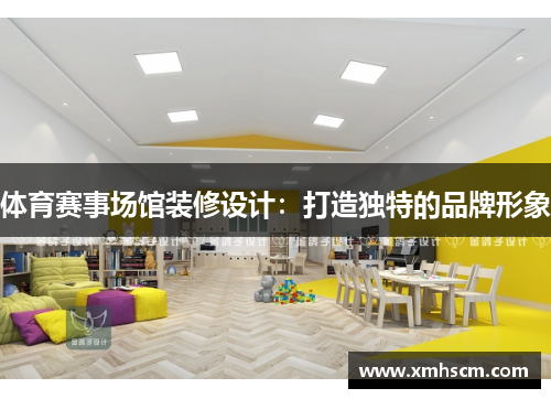 体育赛事场馆装修设计：打造独特的品牌形象