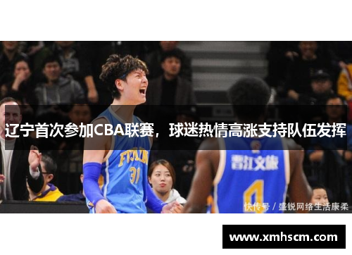 辽宁首次参加CBA联赛，球迷热情高涨支持队伍发挥