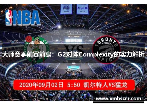 大师赛季前赛前瞻：G2对阵Complexity的实力解析
